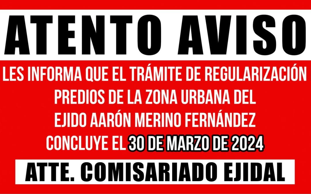 ATENTO RECORDATORIO: Regularización de predios en el Ejido Aarón Merino Fernández